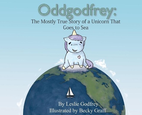Oddgodfrey: The Mostly True Story of a Unicorn That Goes To Sea