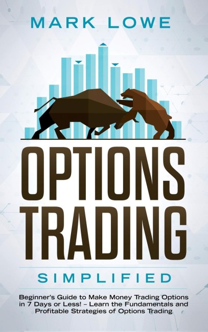 Options Trading: Simplified - Beginners Guide to Make Money Trading Options in 7 Days or Less! - Learn the Fundamentals and Profitable Strategies of Options Trading