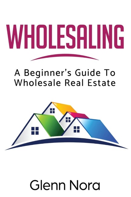 Wholesaling: A Beginners Guide to Wholesale Real Estate