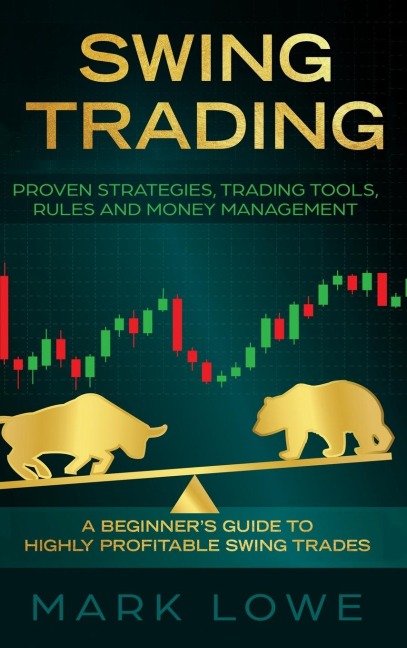 Swing Trading: A Beginners Guide to Highly Profitable Swing Trades - Proven Strategies, Trading Tools, Rules, and Money Management