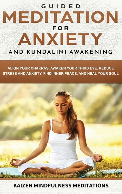 Guided Meditation for Anxiety: and Kundalini Awakening - 2 in 1 - Align Your Chakras, Awaken Your Third Eye, Reduce Stress and Anxiety, Find Inner Peace, and Heal Your Soul