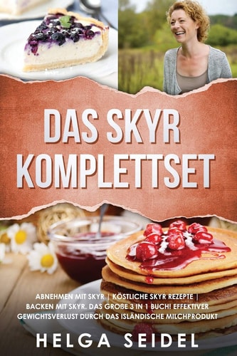 Das Skyr Komplettset Abnehmen mit Skyr Köstliche Skyr Rezepte Backen mit Skyr. Das große 3 in 1 Buch! Effektiver Gewichtsverlust durch das isländische Milchprodukt
