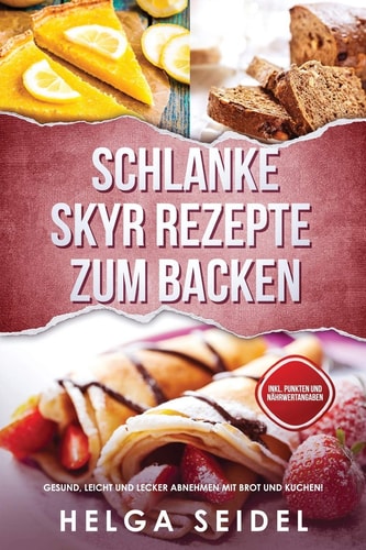 Schlanke Skyr Rezepte zum Backen Gesund, leicht und lecker abnehmen mit Brot und Kuchen! Inkl. Punkten und Nährwertangaben
