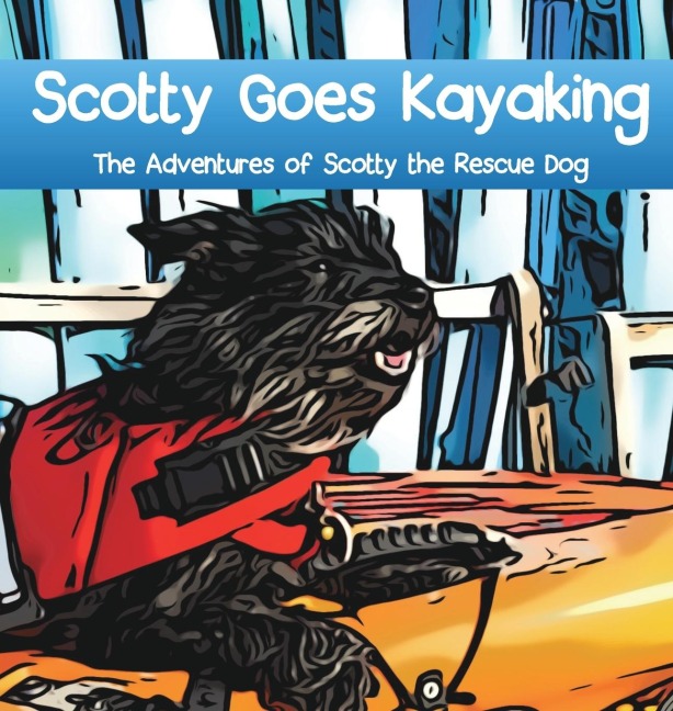 Scotty Goes Kayaking: The Adventures of Scotty the Rescue Dog