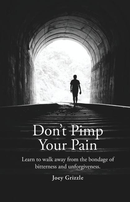 Dont Pimp Your Pain: Learn to Walk Away From the Bondage of Bitterness and Unforgiveness