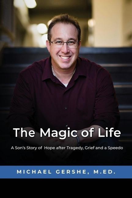 The Magic of Life: A Sons Story of Hope after Tragedy, Grief and a Speedo