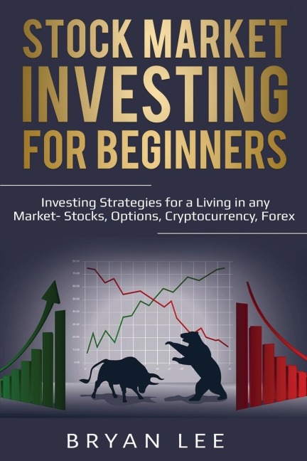 Stock Market Investing for Beginners: Investing Strategies for a Living in any Market- Stocks, Options, Cryptocurrency, Forex
