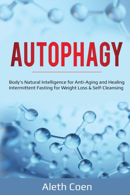 AUTOPHAGY: Bodys Natural Intelligence for Anti-Aging and Healing - Intermittent Fasting for Weight Loss & Self-Cleansing