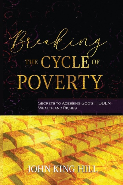 BREAKING THE CYCLE OF POVERTY: SECRETS TO ACCESSING GODS HIDDEN WEALTH AND RICHES