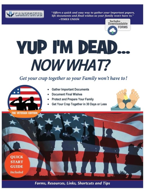 Yup Im Dead...Now What?  The Veteran Edition: A Guide to My Life Information, Documents, Plans and Final Wishes