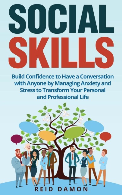 Social Skills: Build Confidence to Have a Conversation with Anyone by Managing Anxiety and Stress to Transform Your Personal and Professional Life