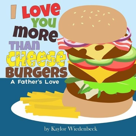I Love You More Than Cheeseburgers: A Fathers Love