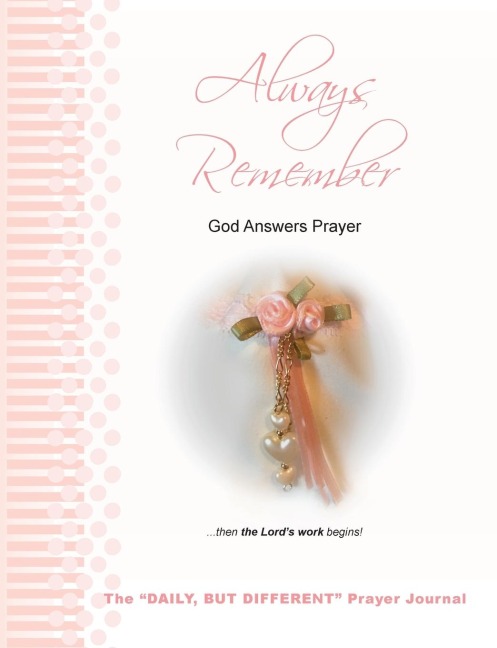 Always Remember God Answers Prayer... then the Lords Work Begins!: The Daily, But Different Prayer Journal