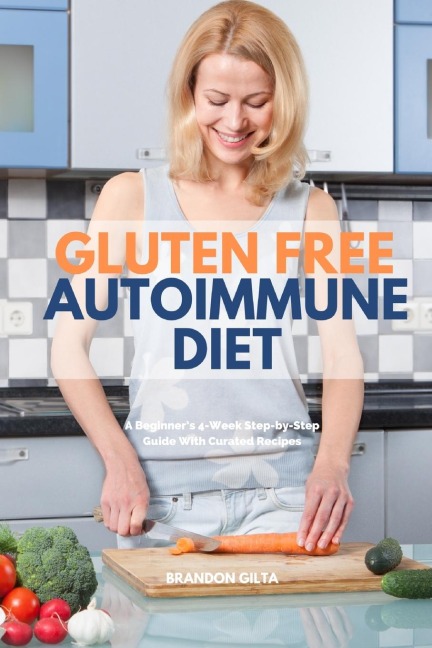 Gluten Free Autoimmune Diet: A Beginners 4-Week Step-by-Step Guide With Curated Recipes