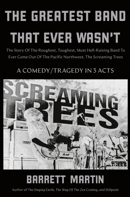 The Greatest Band That Ever Wasn't: The Story Of The Roughest, Toughest, Most Hell-Raising Band To Ever Come Out Of The Pacific Northwest, The Screaming Trees