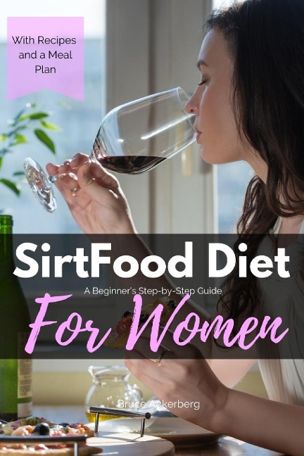 Sirtfood Diet: A Beginners Step-by-Step Guide for Women: With Recipes and a Sample Meal Plan