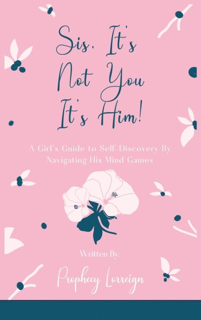 Sis, Its Not You - Its Him!: A Girls Guide to Self-Discovery By Navigating His Mind Games