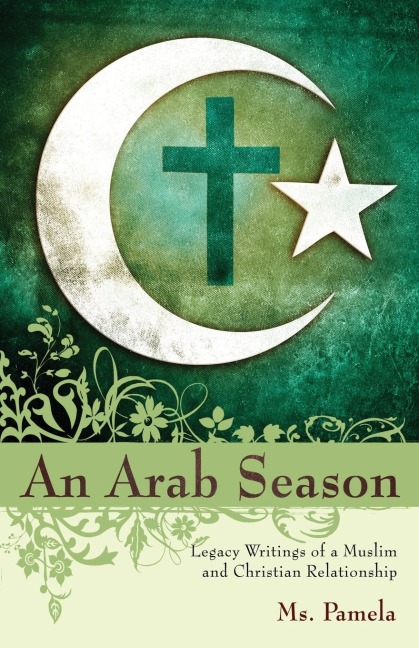 An Arab Season: Legacy Writings of a Muslim and Christian Relationship