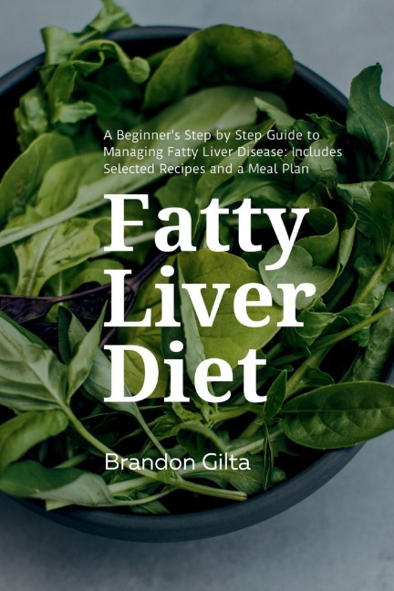 Fatty Liver Diet: A Beginners Step by Step Guide to Managing Fatty Liver Disease: Includes Selected Recipes and a Meal Plan