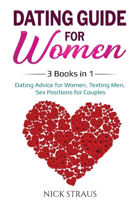 Dating Guide for Women 3 Books in 1: Dating Advice for Women, Texting Men, Sex Positions for Couples