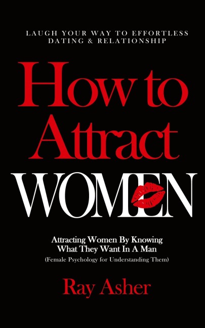 How to Attract Women: Laugh Your Way to Effortless Dating & Relationship! Attracting Women By Knowing What They Want In A Man (Female Psychology for Understanding Them)