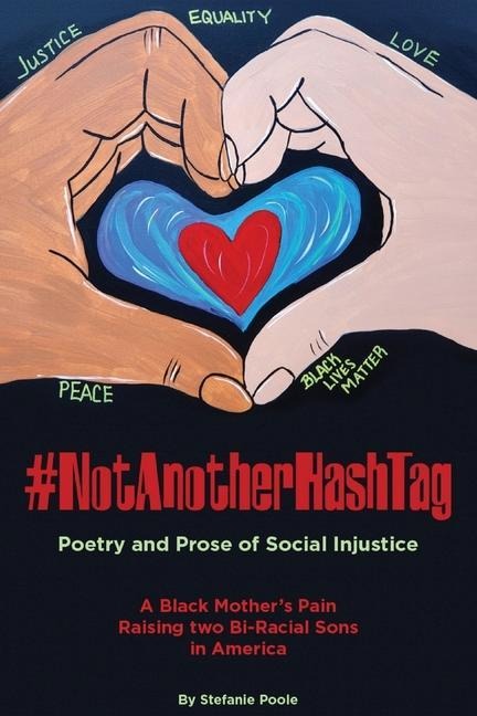 #NotAnotherHashtag: Poetry and Prose of Social Injustice A Black Mothers Pain Raising Two Bi-Racial Sons in America