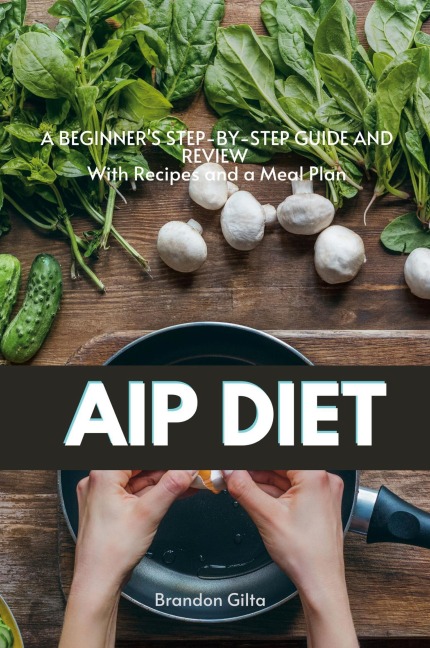 AIP (Autoimmune Protocol) Diet: A Beginners Step-by-Step Guide and Review With Recipes and a Meal Plan