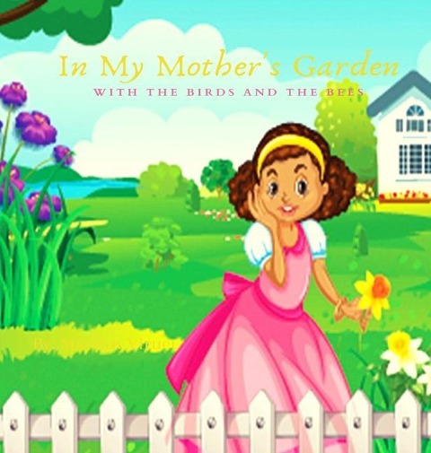 In My Mothers Garden With The Birds And The Bees