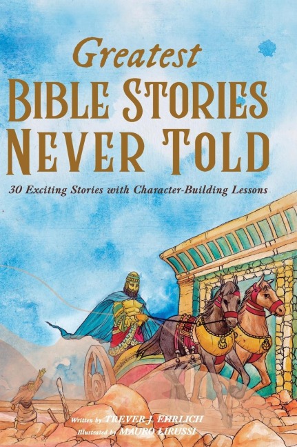 Greatest Bible Stories Never Told: 30 Exciting Stories With Character-Building Lessons For Kids