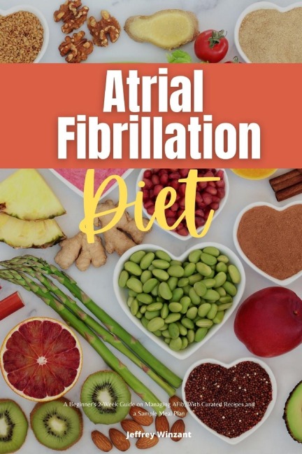 Atrial Fibrillation Diet: A Beginners 2-Week Guide on Managing AFib, With Curated Recipes and a Sample Meal Plan