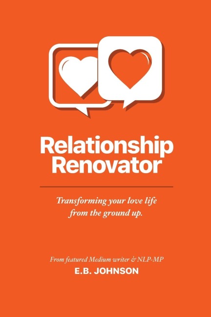 Relationship Renovator: Transforming Your Love Life from the Ground Up