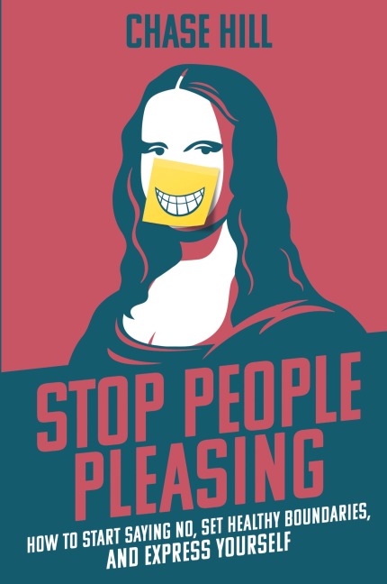 Stop People Pleasing: How to Start Saying No, Set Healthy Boundaries, and Express Yourself