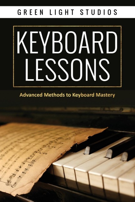KEYBOARD LESSONS: Advanced Methods to Keyboard Mastery