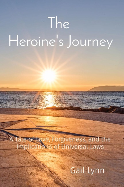 The Heroines Journey: A Tale of Love, Forgiveness, and the Implications of Universal Laws