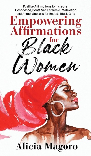 Empowering Affirmations for Black Women: Positive Affirmations to Increase Confidence, Boost Self Esteem & Motivation and Attract Success for Badass Black Girls