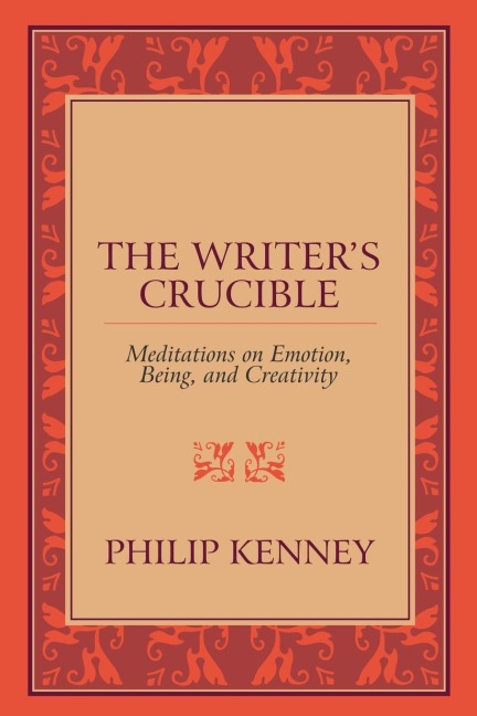The Writers Crucible: Meditations on Emotion, Being, and Creativity