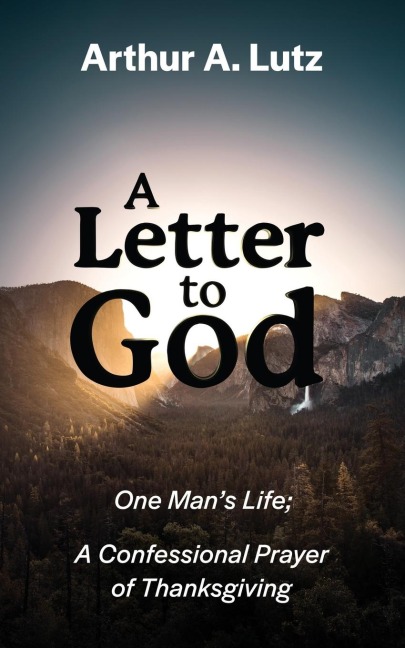 A Letter to God: One Mans Life; A Confessional Prayer of Thanksgiving