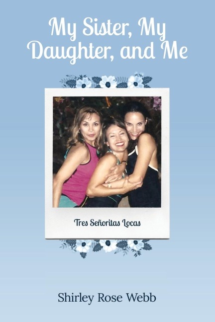 My Sister, My Daughter, and Me: (Tres Señoritas Locas)