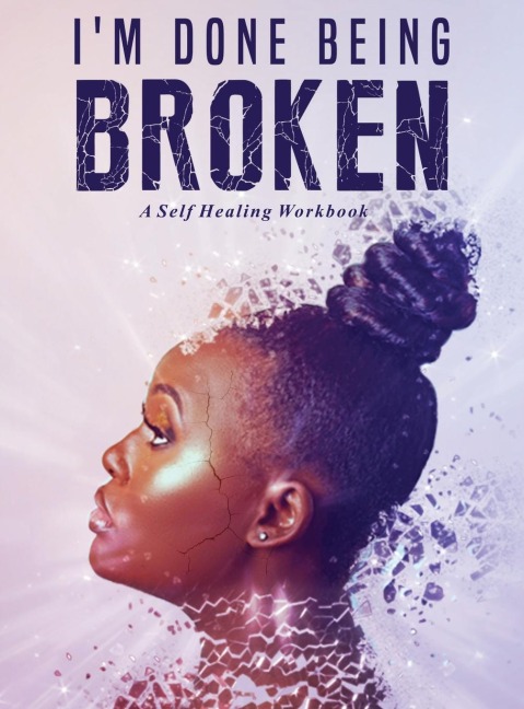 Im Done Being Broken: A Self Healing WorkBook