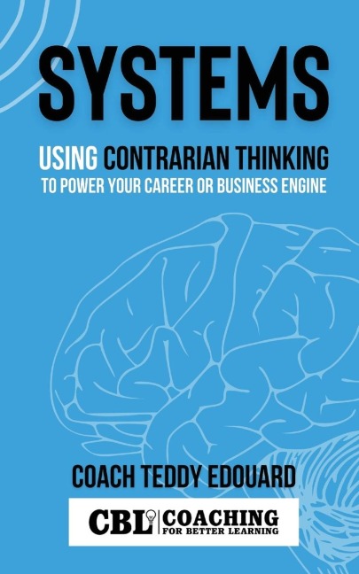 SYSTEMS: Using Contrarian Thinking to Power Your Career or Business Engine