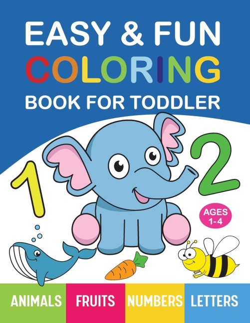 Easy & Fun Coloring Book for Toddler: 100+ Animals, Fruits, Numbers, Letters, Shapes And Vegetables Coloring Pages for Kids, Toddlers, Preschool And Kindergarten to Color And Learn for Ages 1, 2, 3 & 4