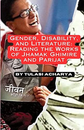 Gender, Disability, and Literature Reading the Works of Jhamak Ghimire and Parijat