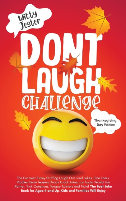 Dont Laugh Challenge - Thanksgiving Edition The Funniest Turkey Stuffing Laugh Out Loud Jokes, One Liners, Riddles, Brain Teasers, Knock Knock Jokes, Fun Facts, Would You Rather, Trick Questions, Tongue Twisters and Trivia! The Best Joke Book for Ages 4