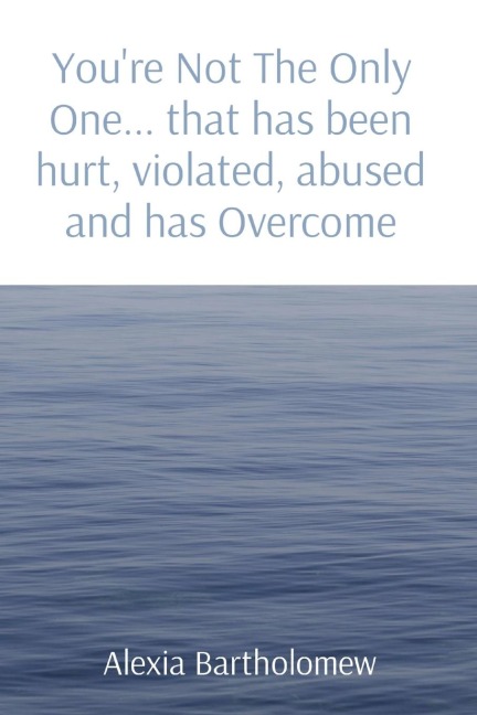 Youre Not The Only One... that has been hurt, violated, abused and has Overcome