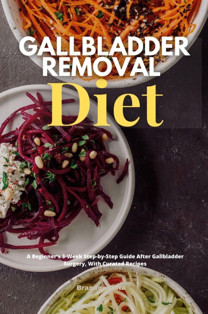 Gallbladder Removal Diet: A Beginners 3-Week Step-by-Step Guide After Gallbladder Surgery, With Curated Recipes