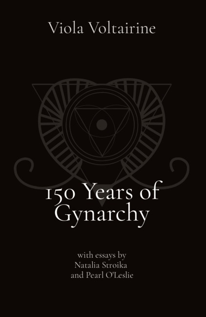 150 Years of Gynarchy: with essays by Natalia Stroika  and Pearl OLeslie