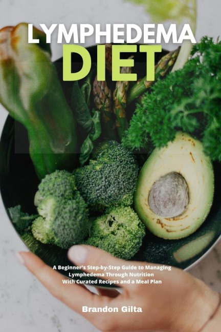 Lymphedema Diet: A Beginners Step-by-Step Guide to Managing Lymphedema Through Nutrition With Curated Recipes and a Meal Plan