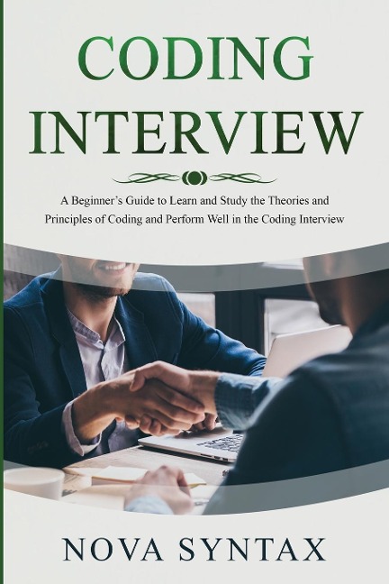 CODING INTERVIEW: A Beginners Guide to Learn and Study the Theories  and Principles of Coding and Perform Well in the  Coding Interview