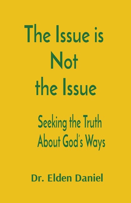 The Issue is  Not  the Issue: Seeking the Truth  About Gods Ways