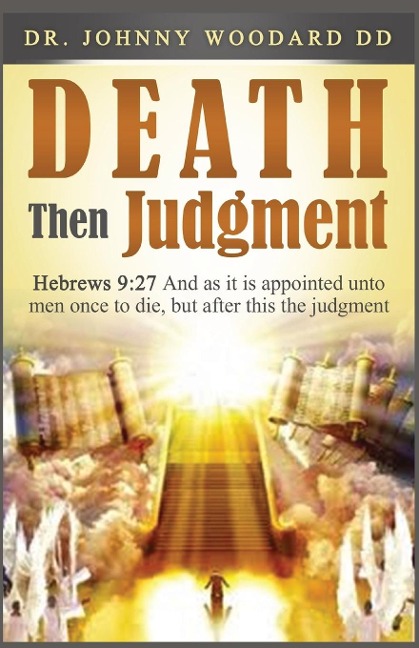 Death Then Judgment: Hebrews 9:27 And as it is Appointed Unto Men Once to Die, but After This the Judgment